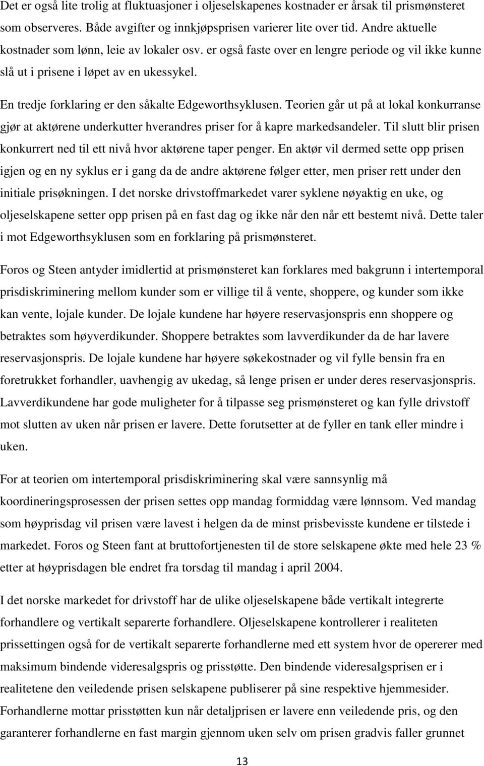 En tredje forklaring er den såkalte Edgeworthsyklusen. Teorien går ut på at lokal konkurranse gjør at aktørene underkutter hverandres priser for å kapre markedsandeler.