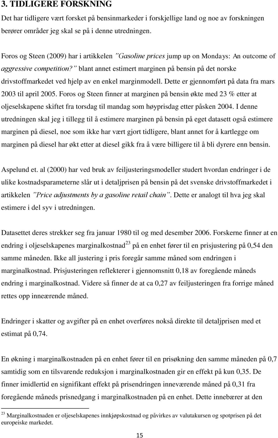 blant annet estimert marginen på bensin på det norske drivstoffmarkedet ved hjelp av en enkel marginmodell. Dette er gjennomført på data fra mars 2003 til april 2005.