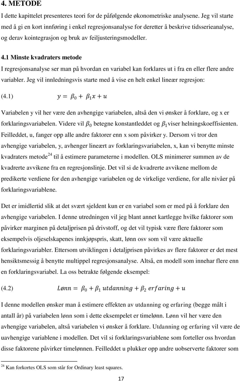 1 Minste kvadraters metode I regresjonsanalyse ser man på hvordan en variabel kan forklares ut i fra en eller flere andre variabler.