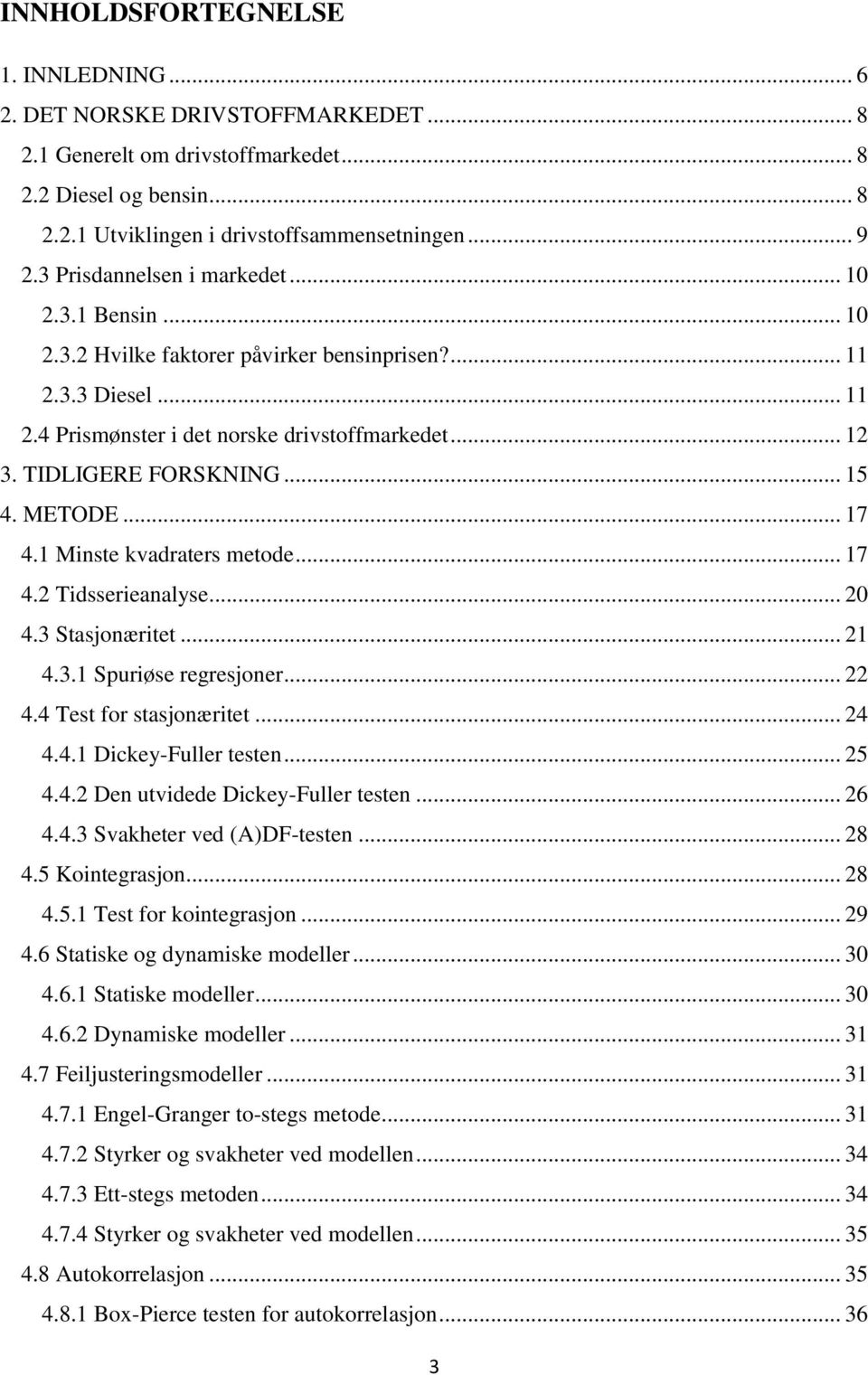 .. 15 4. METODE... 17 4.1 Minste kvadraters metode... 17 4.2 Tidsserieanalyse... 20 4.3 Stasjonæritet... 21 4.3.1 Spuriøse regresjoner... 22 4.4 Test for stasjonæritet... 24 4.4.1 Dickey-Fuller testen.