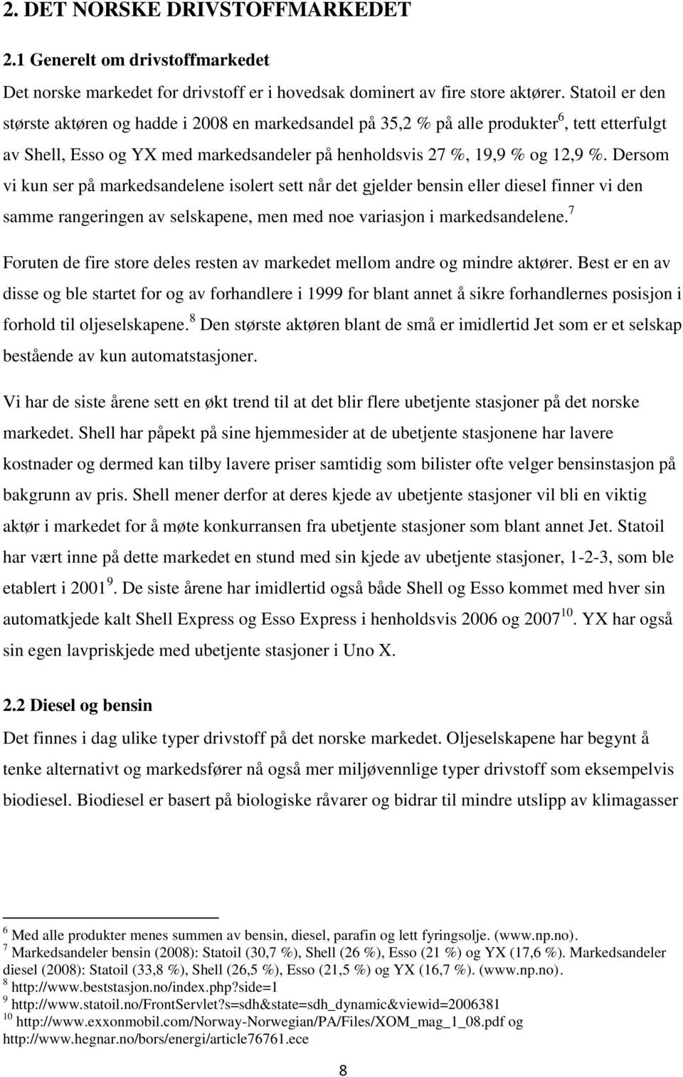 Dersom vi kun ser på markedsandelene isolert sett når det gjelder bensin eller diesel finner vi den samme rangeringen av selskapene, men med noe variasjon i markedsandelene.