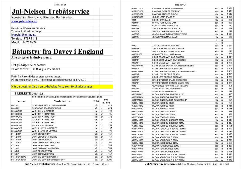 000 kr gis 5% rabbatt Frakt fra Risør til deg er etter postens satser. På ordre under kr. 5.000,- tilkommer et småordregebyr på kr 200,-.