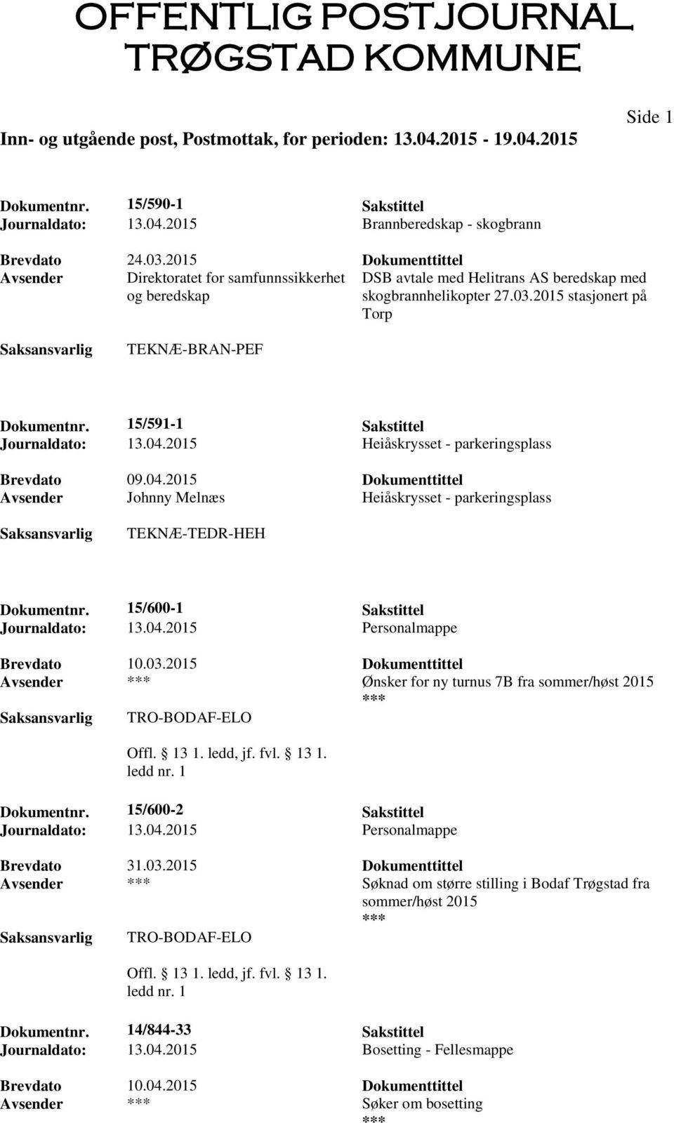 15/591-1 Sakstittel Journaldato: 13.04.2015 Heiåskrysset - parkeringsplass Avsender Johnny Melnæs Heiåskrysset - parkeringsplass TEKNÆ-TEDR-HEH Dokumentnr. 15/600-1 Sakstittel Journaldato: 13.04.2015 Personalmappe Brevdato 10.