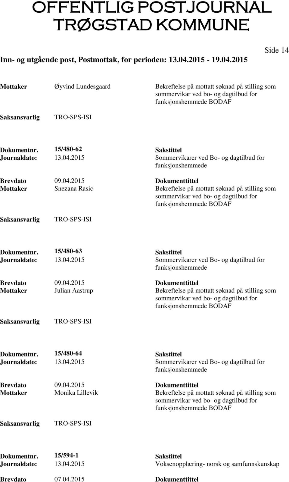 15/480-63 Sakstittel Mottaker Julian Aastrup Bekreftelse på mottatt søknad på stilling som Dokumentnr.