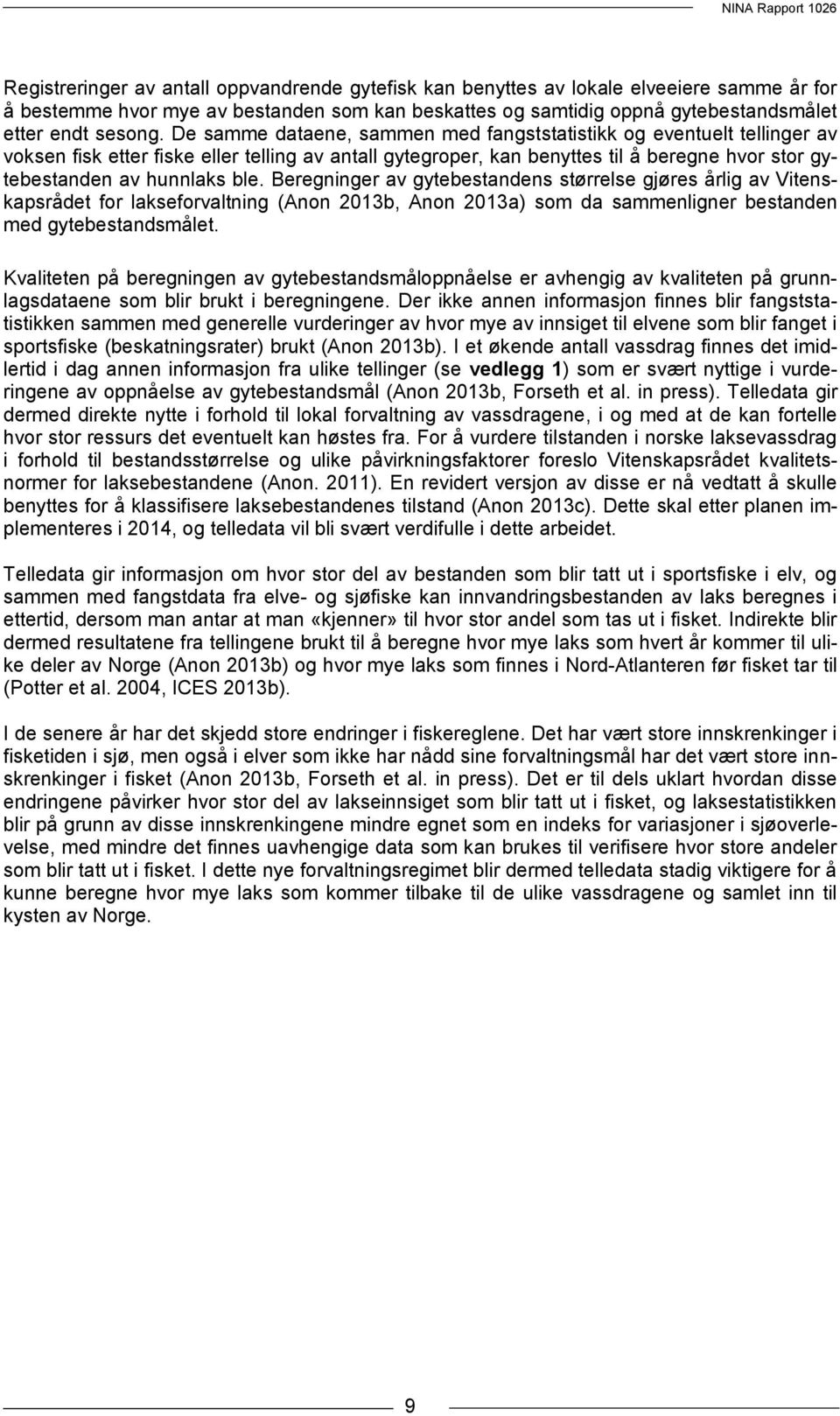 Beregninger av gytebestandens størrelse gjøres årlig av Vitenskapsrådet for lakseforvaltning (Anon 2013b, Anon 2013a) som da sammenligner bestanden med gytebestandsmålet.