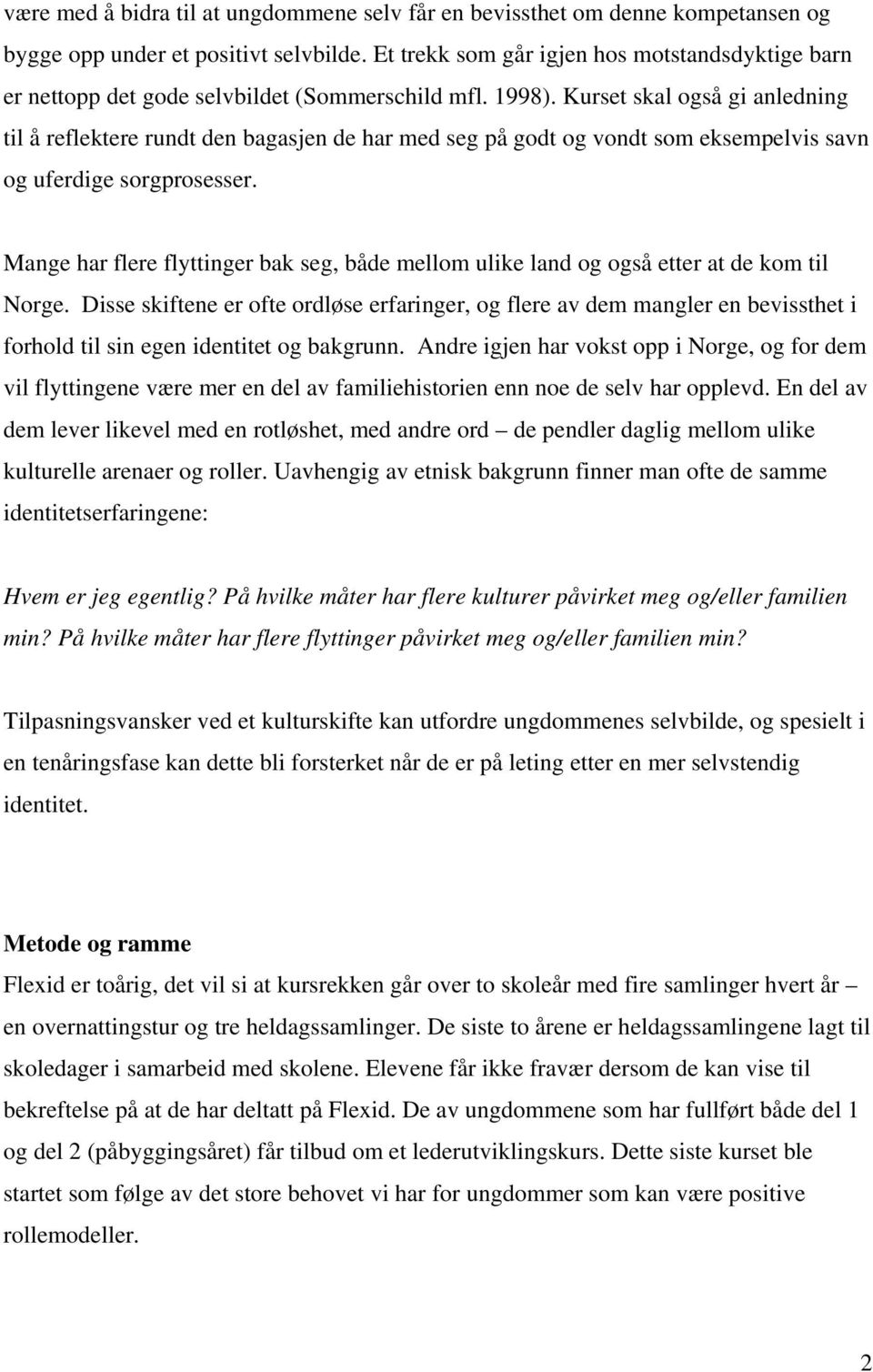 Kurset skal også gi anledning til å reflektere rundt den bagasjen de har med seg på godt og vondt som eksempelvis savn og uferdige sorgprosesser.