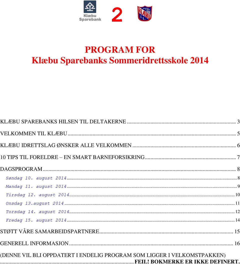 .. 8 Mandag 11. august 2014... 9 Tirsdag 12. august 2014... 10 Onsdag 13.august 2014... 11 Torsdag 14. august 2014... 12 Fredag 15. august 2014... 14 STØTT VÅRE SAMARBEIDSPARTNERE.