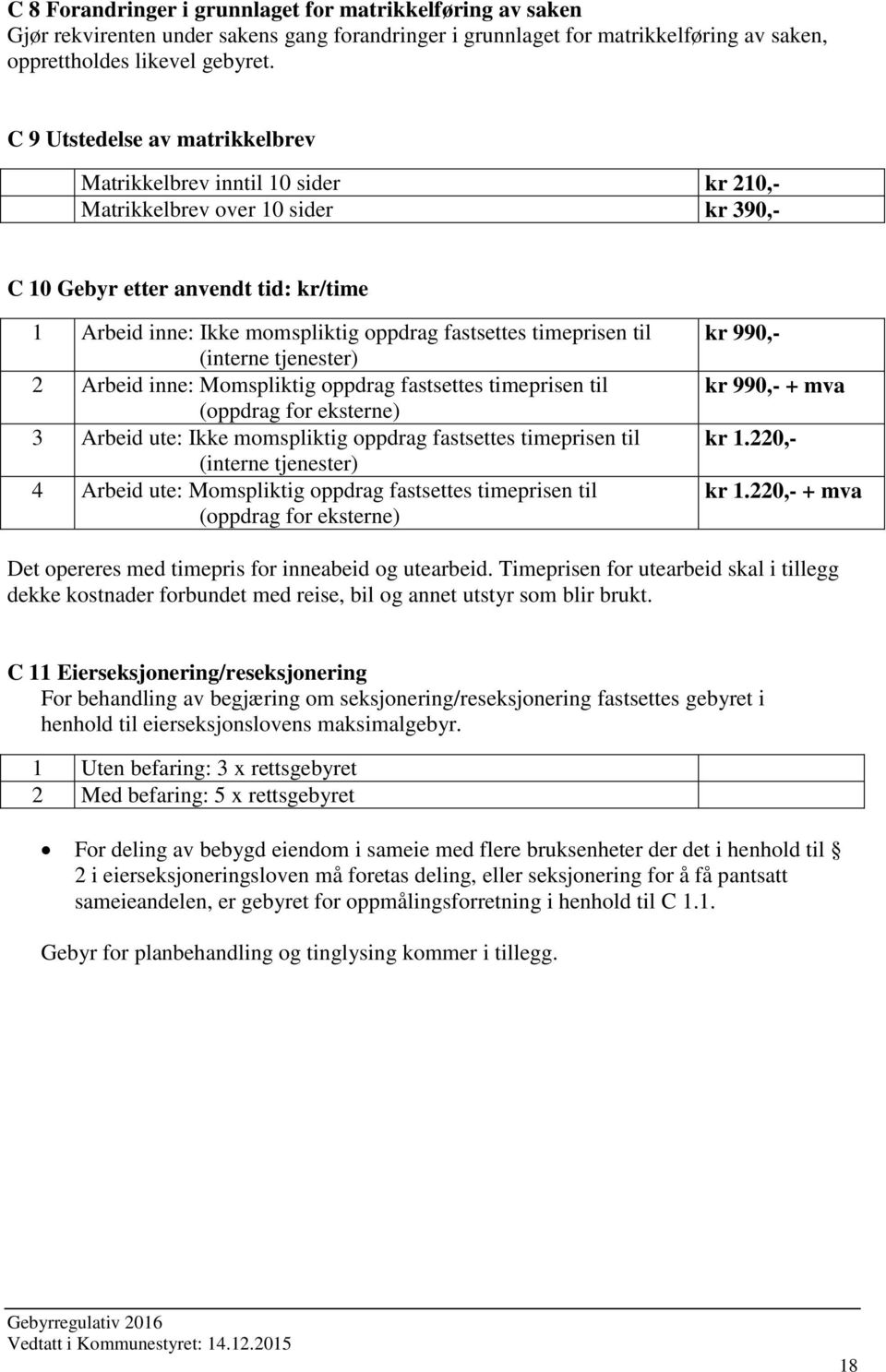 timeprisen til (interne tjenester) 2 Arbeid inne: Momspliktig oppdrag fastsettes timeprisen til (oppdrag for eksterne) 3 Arbeid ute: Ikke momspliktig oppdrag fastsettes timeprisen til (interne