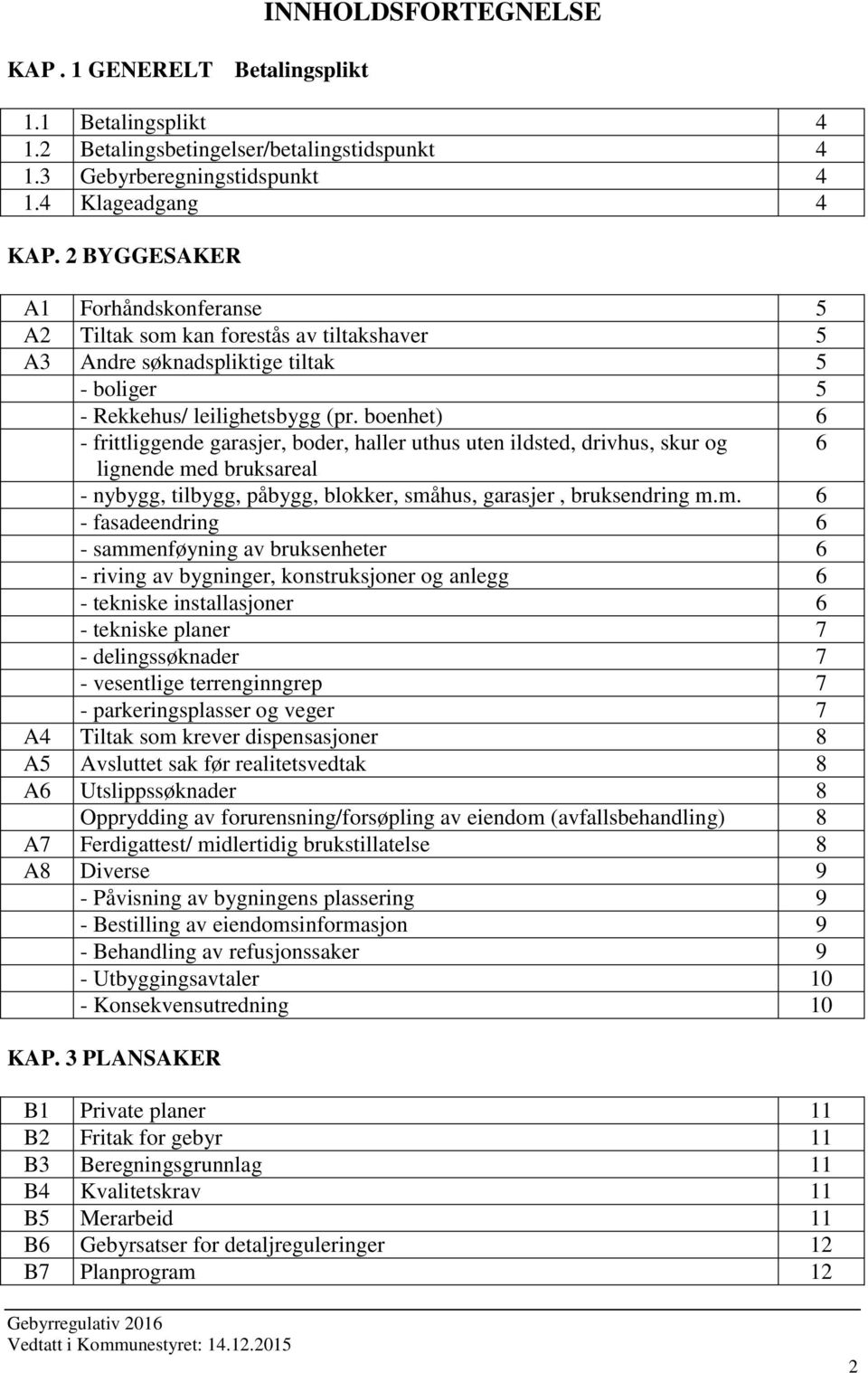 boenhet) 6 - frittliggende garasjer, boder, haller uthus uten ildsted, drivhus, skur og 6 lignende me