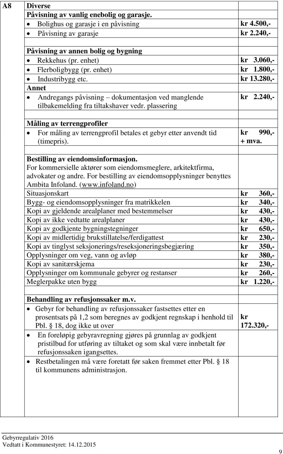 240,- Måling av terrengprofiler For måling av terrengprofil betales et gebyr etter anvendt tid (timepris). kr 990,- + mva. Bestilling av eiendomsinformasjon.