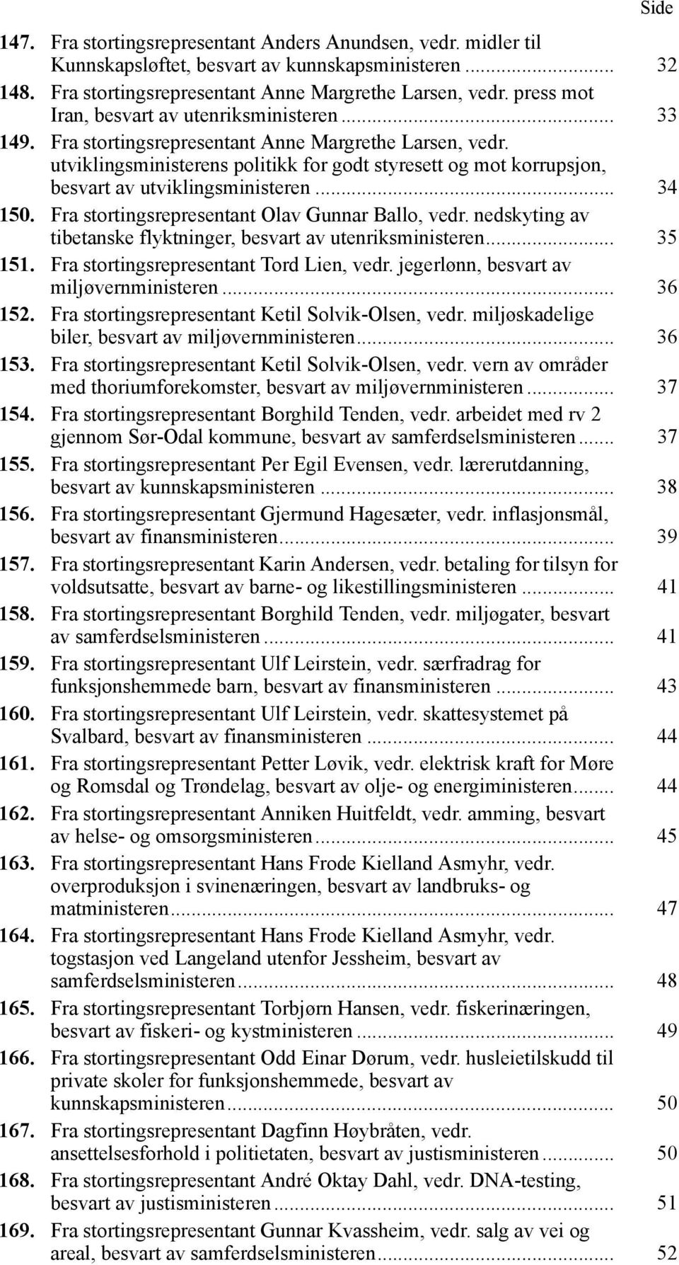 utviklingsministerens politikk for godt styresett og mot korrupsjon, besvart av utviklingsministeren... 34 150. Fra stortingsrepresentant Olav Gunnar Ballo, vedr.