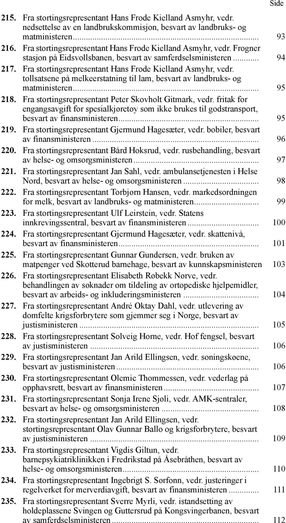 tollsatsene på melkeerstatning til lam, besvart av landbruks- og matministeren... 95 218. Fra stortingsrepresentant Peter Skovholt Gitmark, vedr.