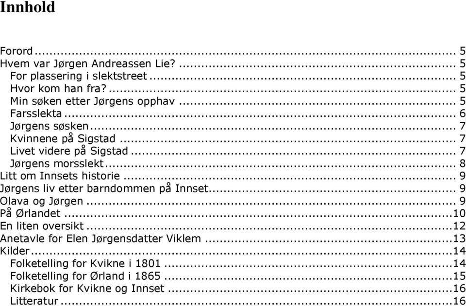 .. 9 Jørgens liv etter barndommen på Innset... 9 Olava og Jørgen... 9 På Ørlandet...10 En liten oversikt.