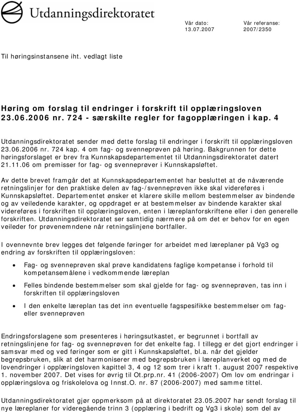 4 om fag- og svenneprøven på høring. Bakgrunnen for dette høringsforslaget er brev fra Kunnskapsdepartementet til Utdanningsdirektoratet datert 21.11.