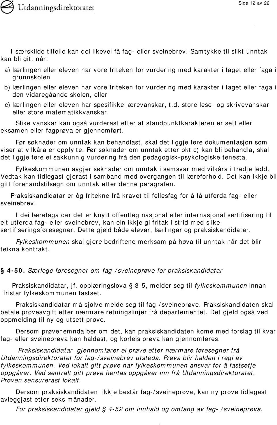 vurdering med karakter i faget eller faga i den vidaregåande skolen, eller c) lærlingen eller eleven har spesifikke lærevanskar, t.d. store lese- og skrivevanskar eller store matematikkvanskar.