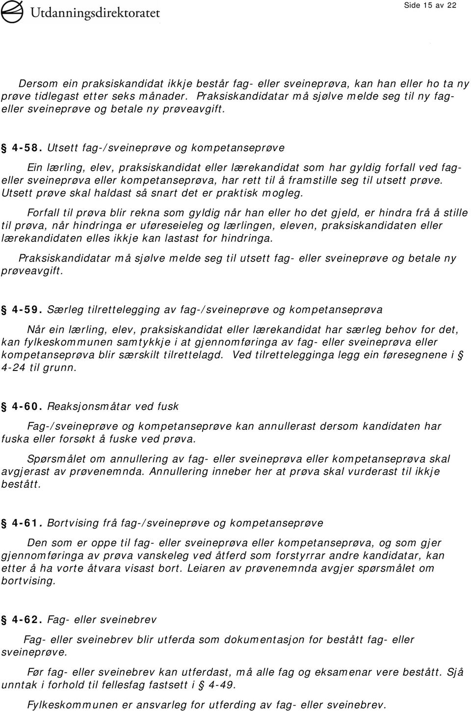 Utsett fag-/sveineprøve og kompetanseprøve Ein lærling, elev, praksiskandidat eller lærekandidat som har gyldig forfall ved fageller sveineprøva eller kompetanseprøva, har rett til å framstille seg