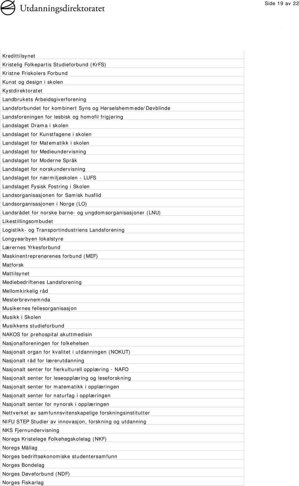 Landslaget for Medieundervisning Landslaget for Moderne Språk Landslaget for norskundervisning Landslaget for nærmiljøskolen - LUFS Landslaget Fysisk Fostring i Skolen Landsorganisasjonen for Samisk