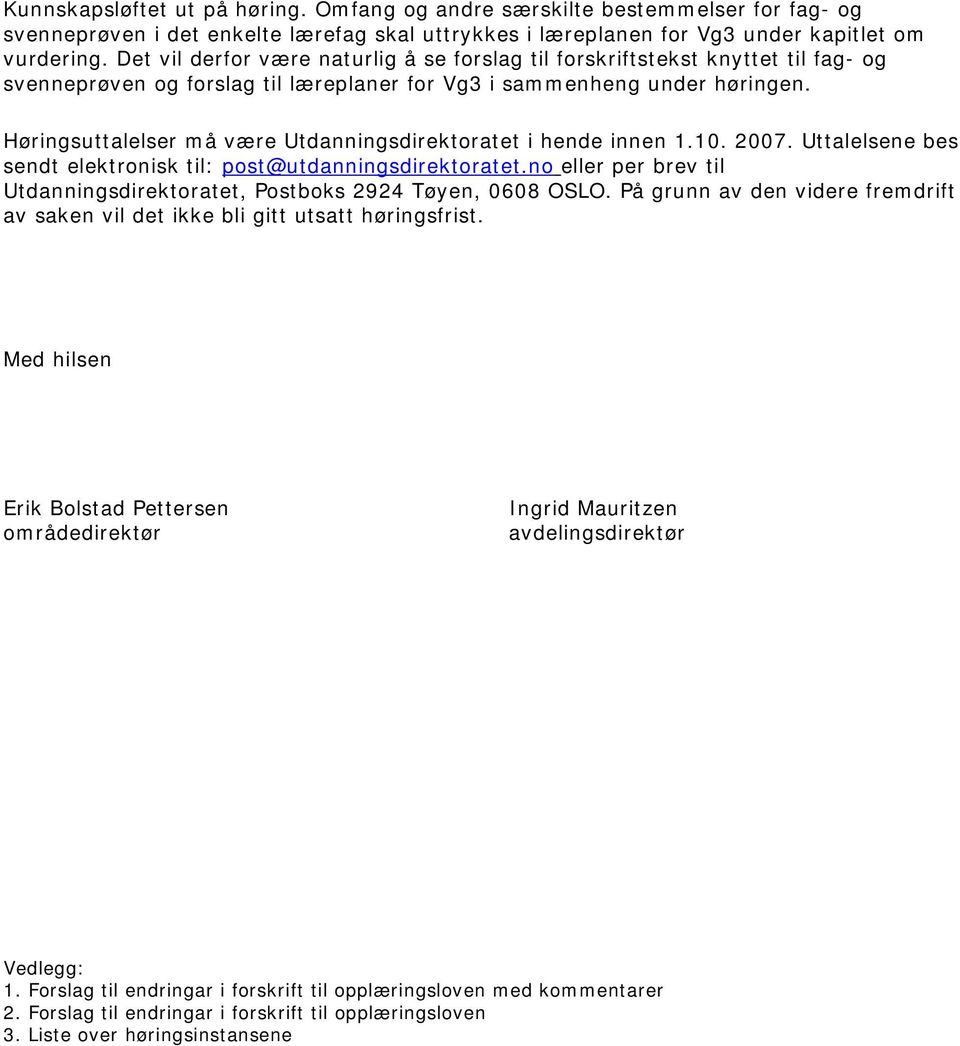 Høringsuttalelser må være Utdanningsdirektoratet i hende innen 1.10. 2007. Uttalelsene bes sendt elektronisk til: post@utdanningsdirektoratet.