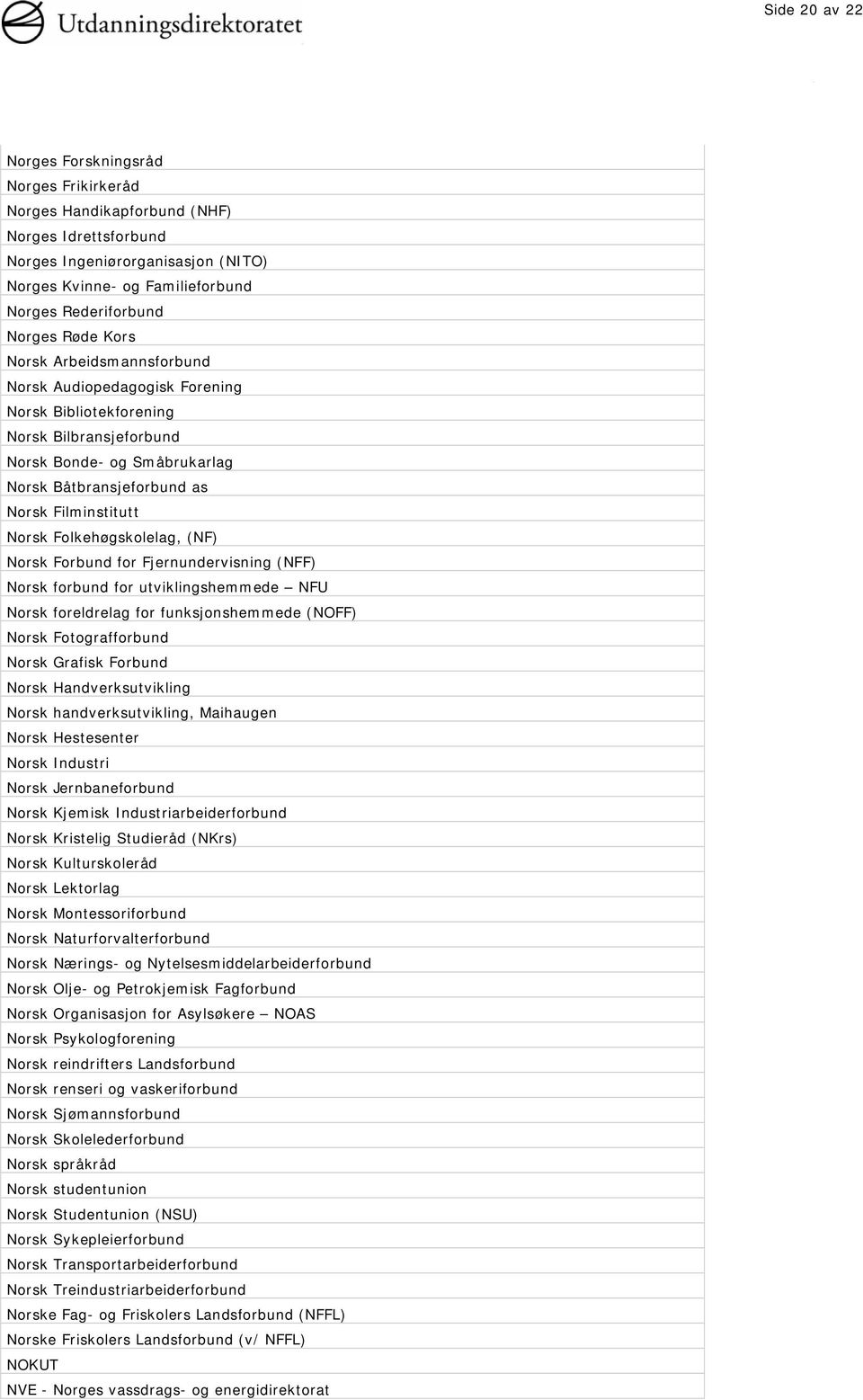 Norsk Folkehøgskolelag, (NF) Norsk Forbund for Fjernundervisning (NFF) Norsk forbund for utviklingshemmede NFU Norsk foreldrelag for funksjonshemmede (NOFF) Norsk Fotografforbund Norsk Grafisk