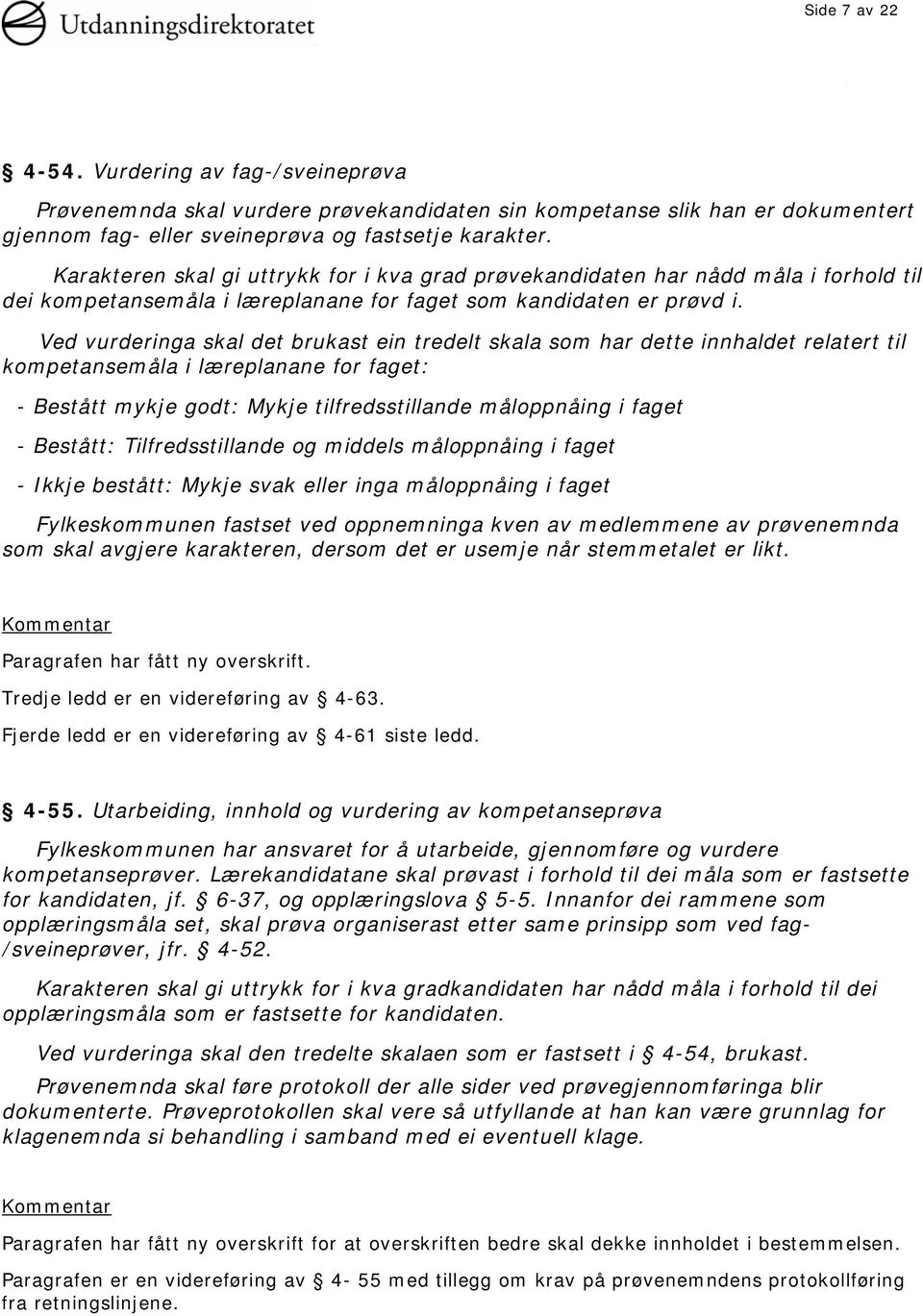 Ved vurderinga skal det brukast ein tredelt skala som har dette innhaldet relatert til kompetansemåla i læreplanane for faget: - Bestått mykje godt: Mykje tilfredsstillande måloppnåing i faget -