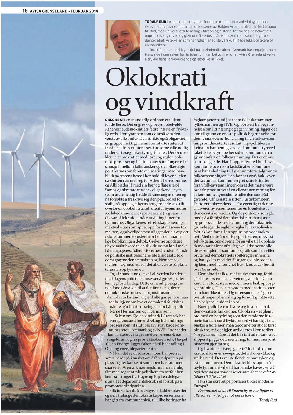 Artikkelen som her følger, er et lite varsku til både lokalpolitikere og rikspolitikere. Toralf Rud har aldri lagt skjul på at vindmøllesaken i Aremark har engasjert ham.