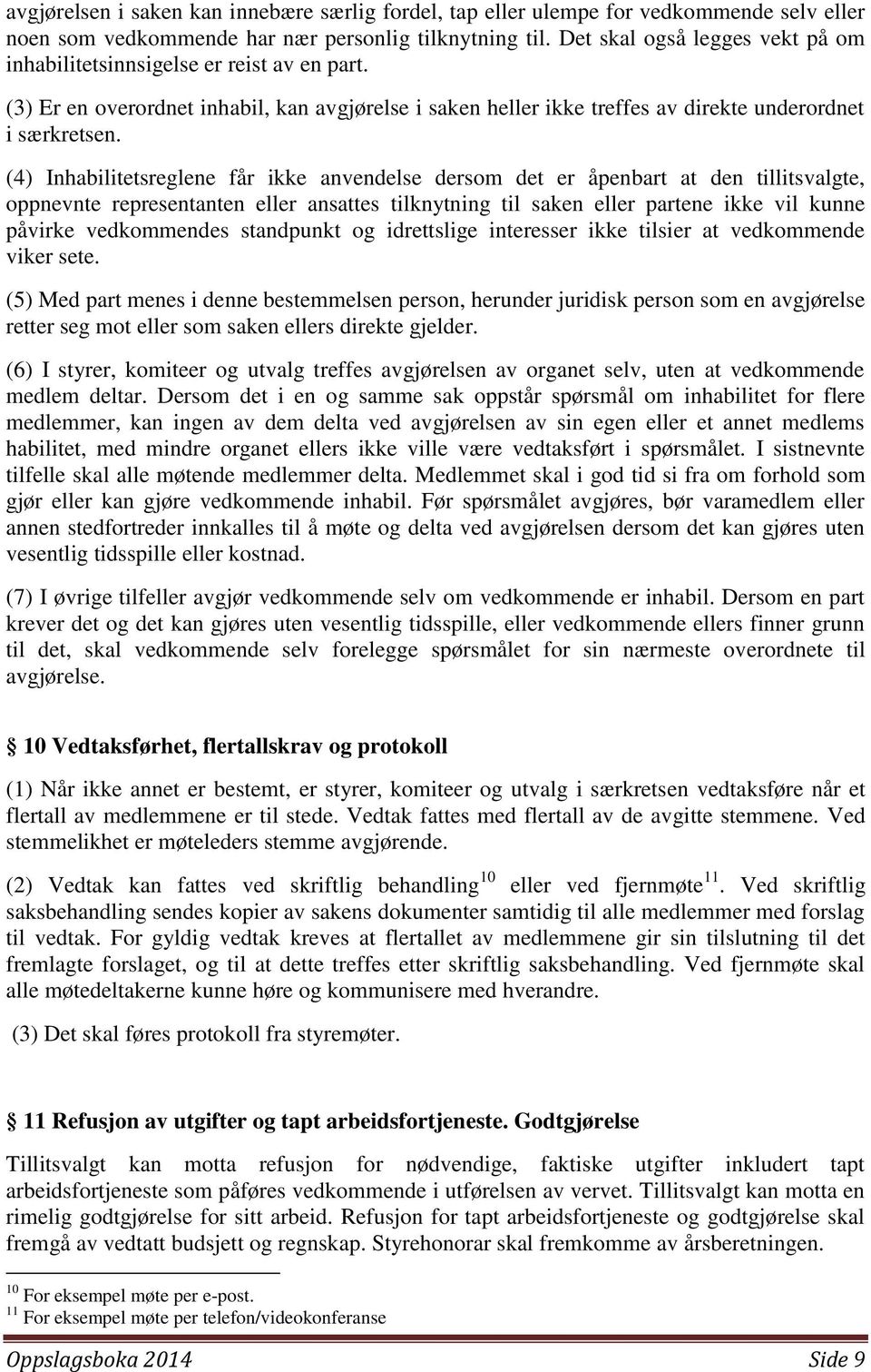 (4) Inhabilitetsreglene får ikke anvendelse dersom det er åpenbart at den tillitsvalgte, oppnevnte representanten eller ansattes tilknytning til saken eller partene ikke vil kunne påvirke