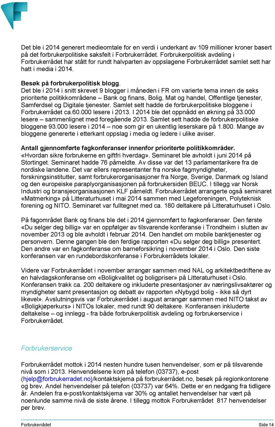 Det ble i 2014 i snitt skrevet 9 blogger i måneden i FR om varierte tema innen de seks prioriterte politikkområdene Bank og finans, Bolig, Mat og handel, Offentlige tjenester, Samferdsel og Digitale