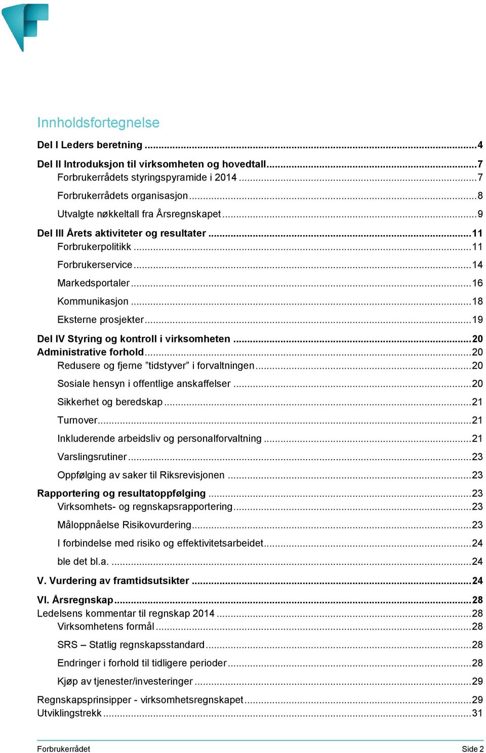 .. 18 Eksterne prosjekter... 19 Del IV Styring og kontroll i virksomheten... 20 Administrative forhold... 20 Redusere og fjerne tidstyver i forvaltningen... 20 Sosiale hensyn i offentlige anskaffelser.