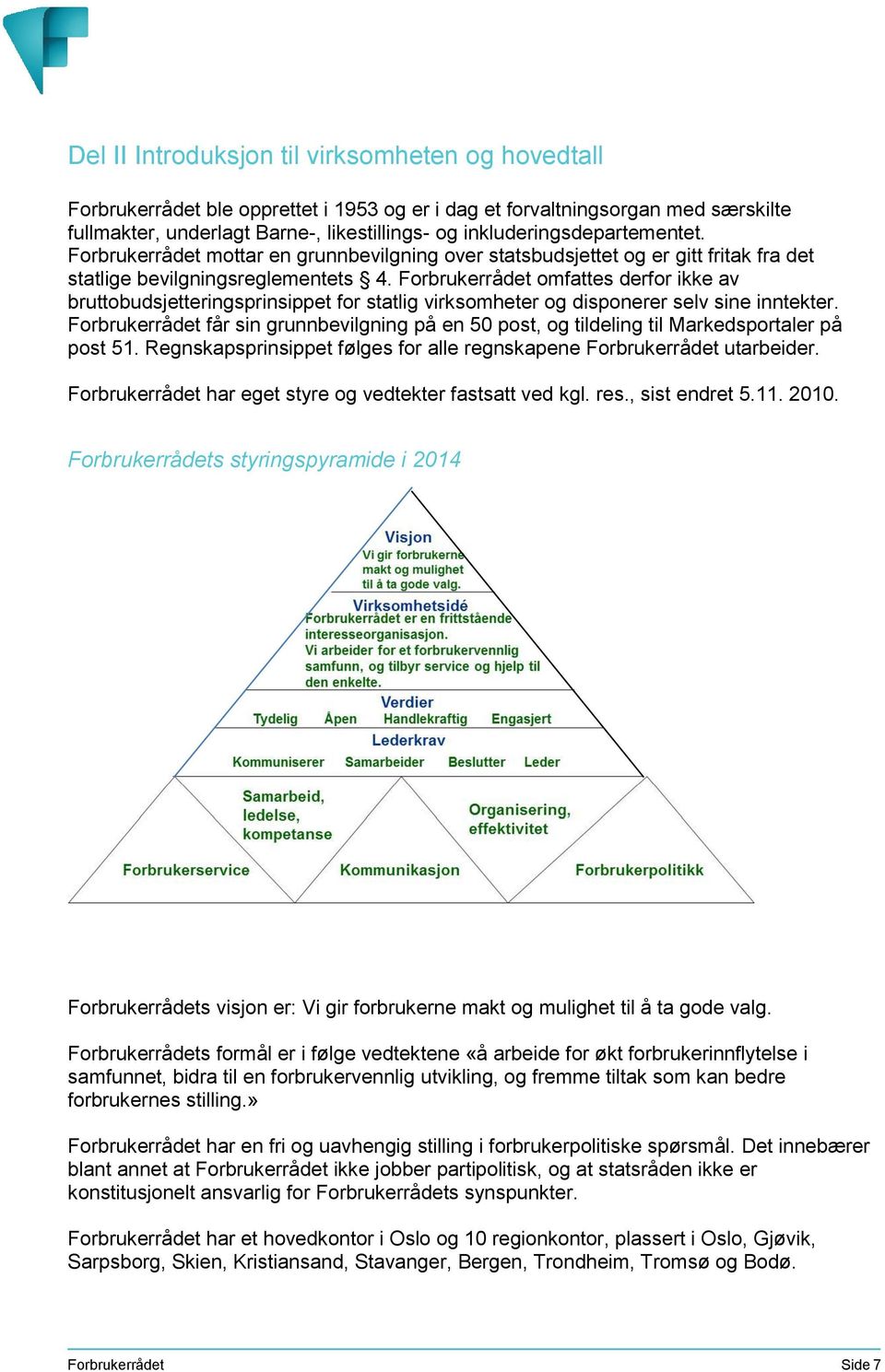 Forbrukerrådet omfattes derfor ikke av bruttobudsjetteringsprinsippet for statlig virksomheter og disponerer selv sine inntekter.