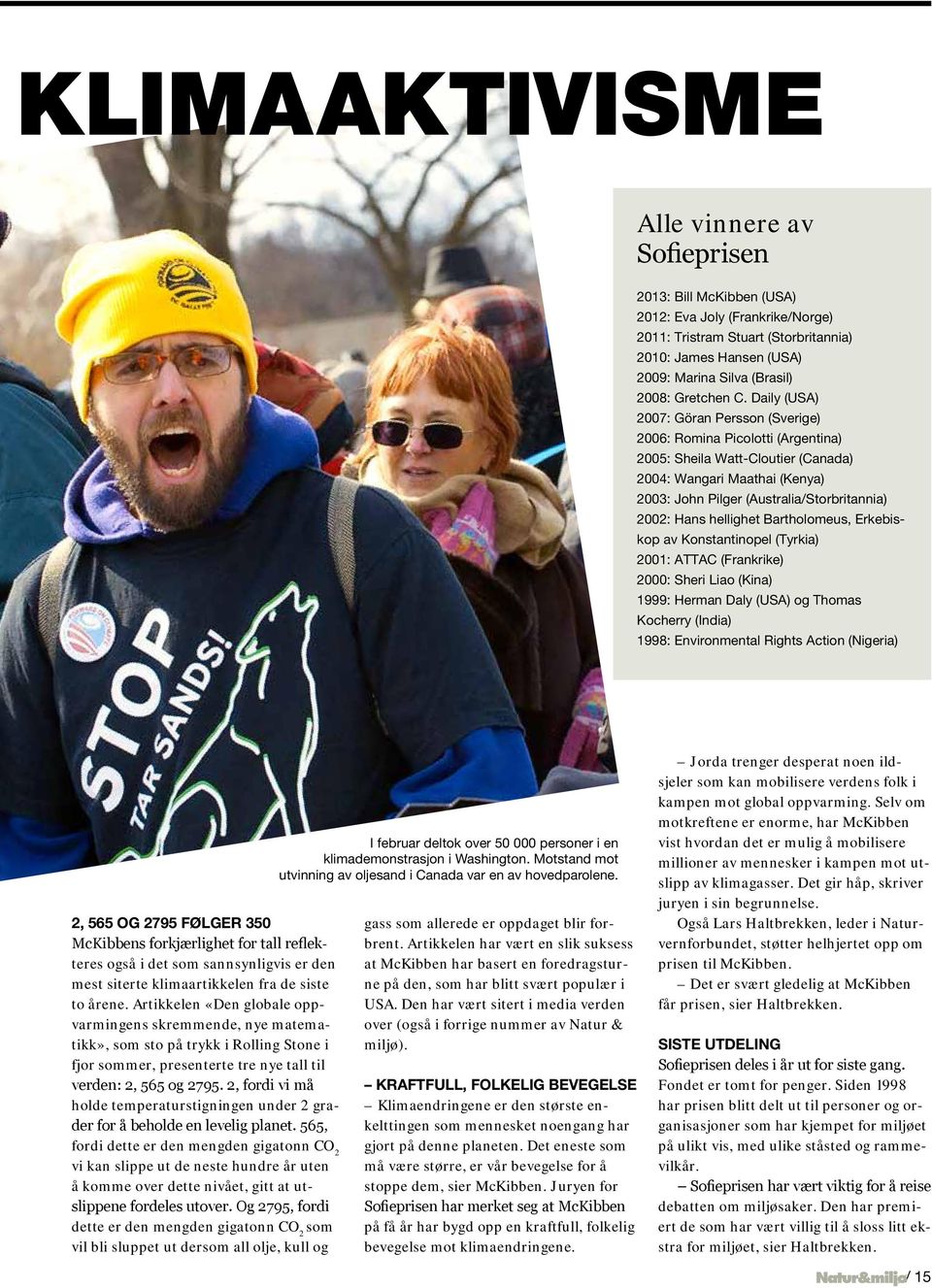 Daily (USA) 2007: Göran Persson (Sverige) 2006: Romina Picolotti (Argentina) 2005: Sheila Watt-Cloutier (Canada) 2004: Wangari Maathai (Kenya) 2003: John Pilger (Australia/Storbritannia) 2002: Hans