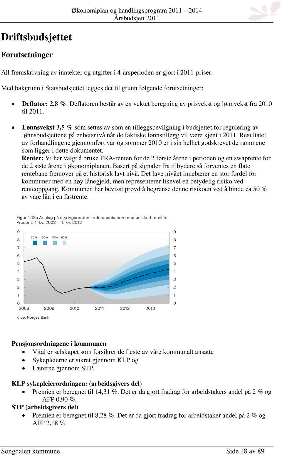 Lønnsvekst 3,5 % som settes av som en tilleggsbevilgning i budsjettet for regulering av lønnsbudsjettene på enhetsnivå når de faktiske lønnstillegg vil være kjent i 2011.