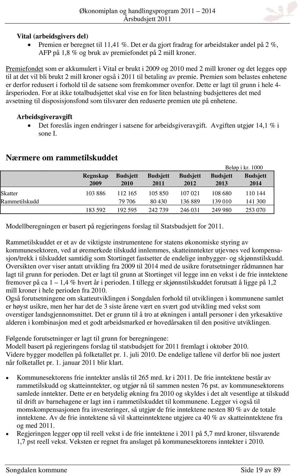 Premien som belastes enhetene er derfor redusert i forhold til de satsene som fremkommer ovenfor. Dette er lagt til grunn i hele 4- årsperioden.