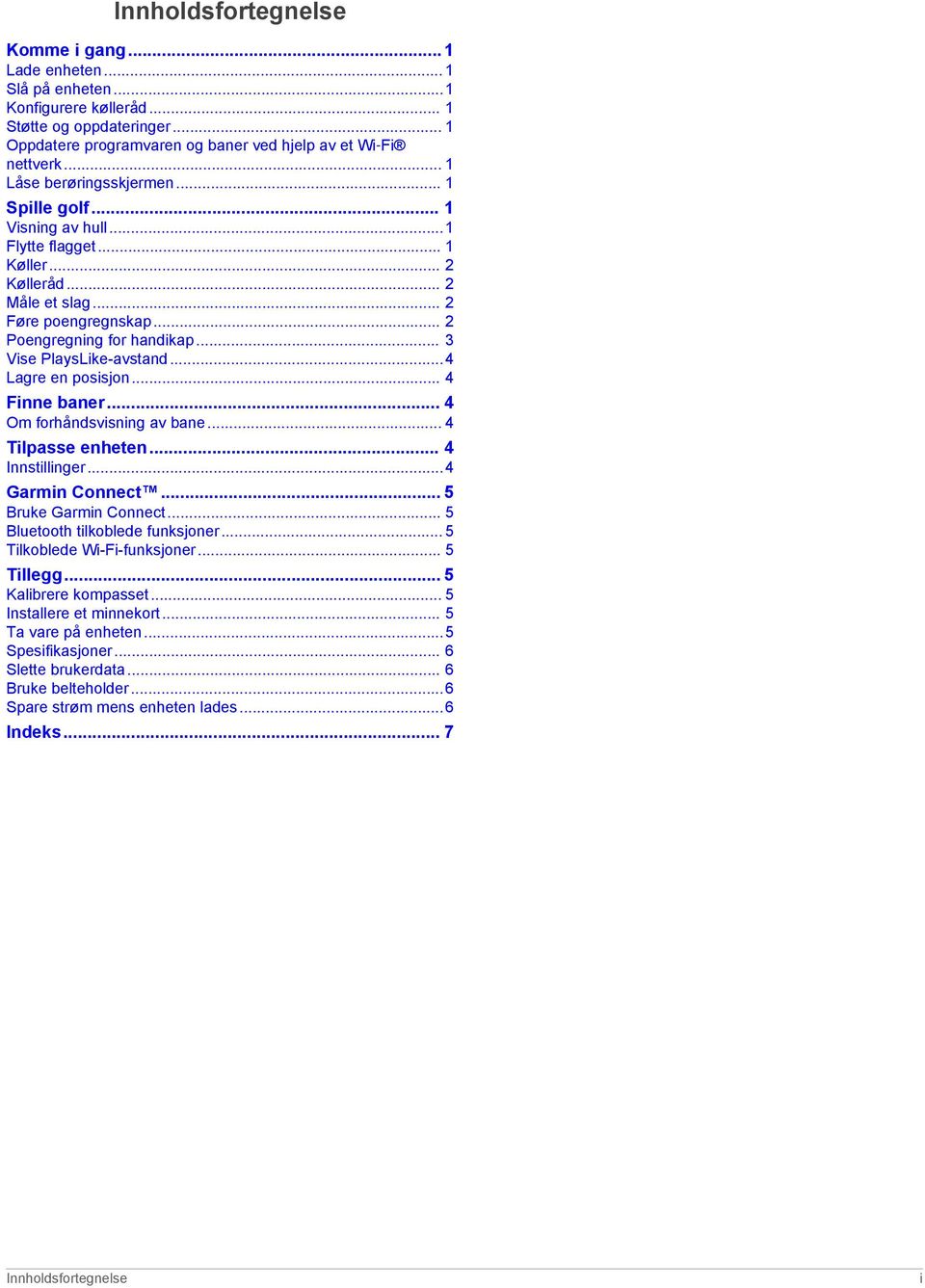 .. 3 Vise PlaysLike-avstand...4 Lagre en posisjon... 4 Finne baner... 4 Om forhåndsvisning av bane... 4 Tilpasse enheten... 4 Innstillinger...4 Garmin Connect... 5 Bruke Garmin Connect.