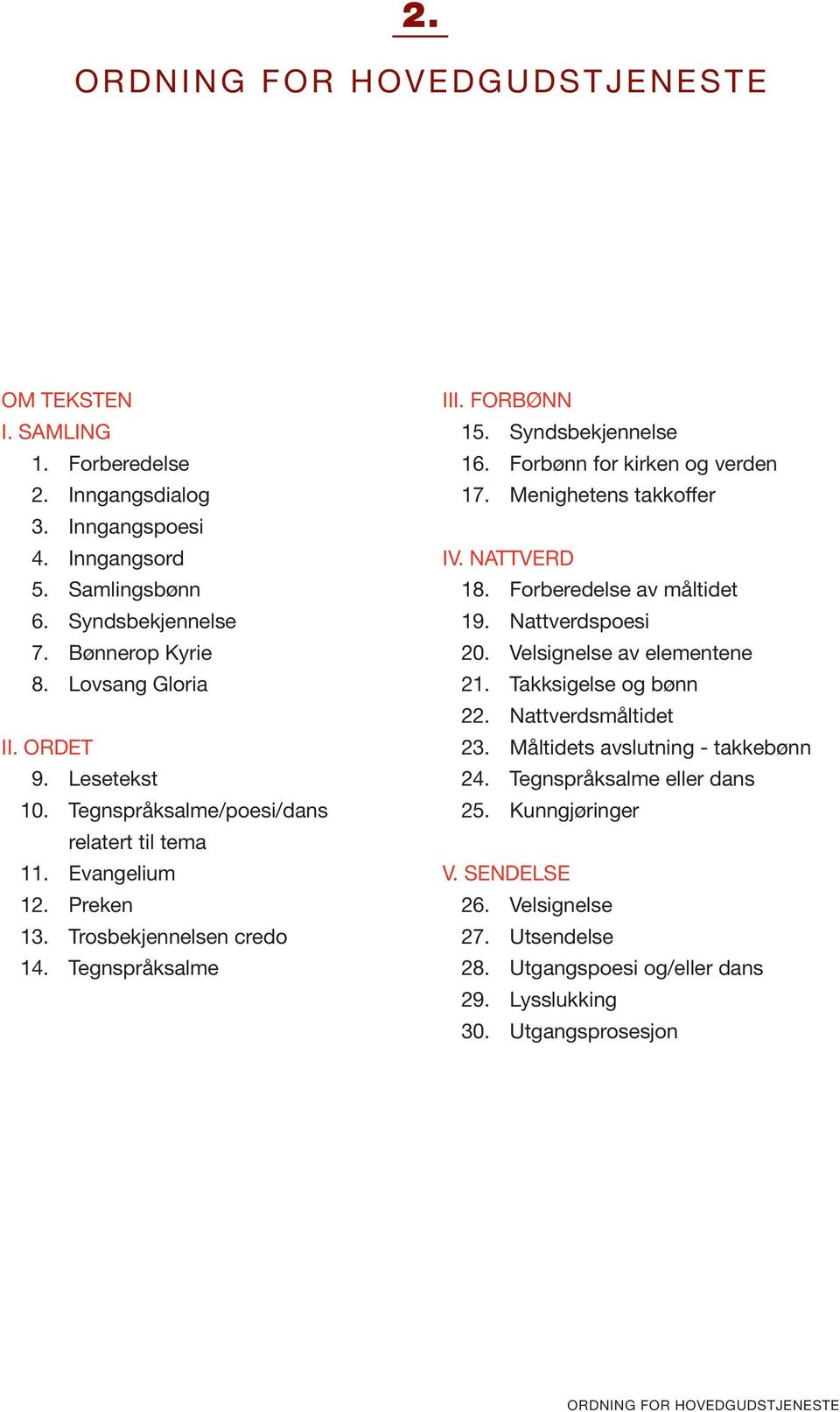 Forbønn for kirken og verden 17. Menighetens takkoffer IV. NTTVERD 18. Forberedelse av måltidet 19. Nattverdspoesi 20. Velsignelse av elementene 21. Takksigelse og bønn 22. Nattverdsmåltidet 23.