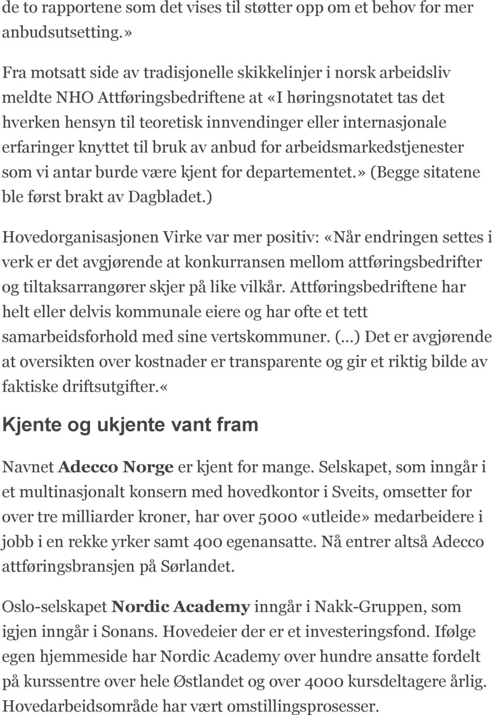 erfaringer knyttet til bruk av anbud for arbeidsmarkedstjenester som vi antar burde være kjent for departementet.» (Begge sitatene ble først brakt av Dagbladet.