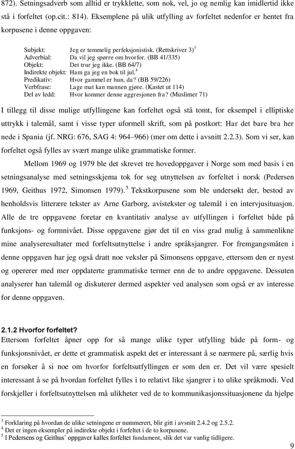 (BB 41/335) Objekt: Det trur jeg ikke. (BB 64/7) Indirekte objekt: Ham ga jeg en bok til jul. 4 Predikativ: Hvor gammel er hun, da? (BB 59/226) Verbfrase: Lage mat kan mannen gjøre.