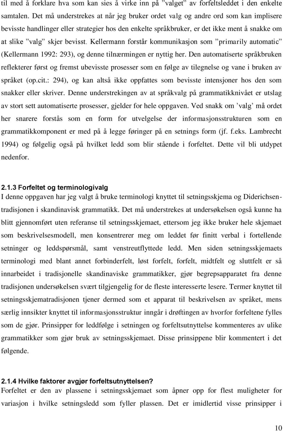 bevisst. Kellermann forstår kommunikasjon som primarily automatic (Kellermann 1992: 293), og denne tilnærmingen er nyttig her.