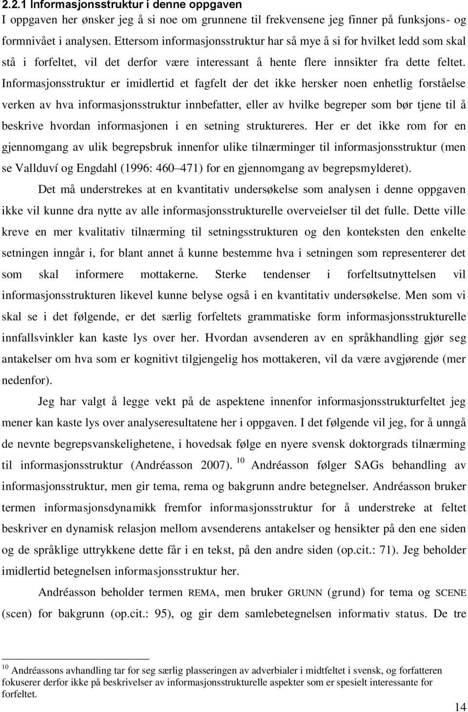 Informasjonsstruktur er imidlertid et fagfelt der det ikke hersker noen enhetlig forståelse verken av hva informasjonsstruktur innbefatter, eller av hvilke begreper som bør tjene til å beskrive