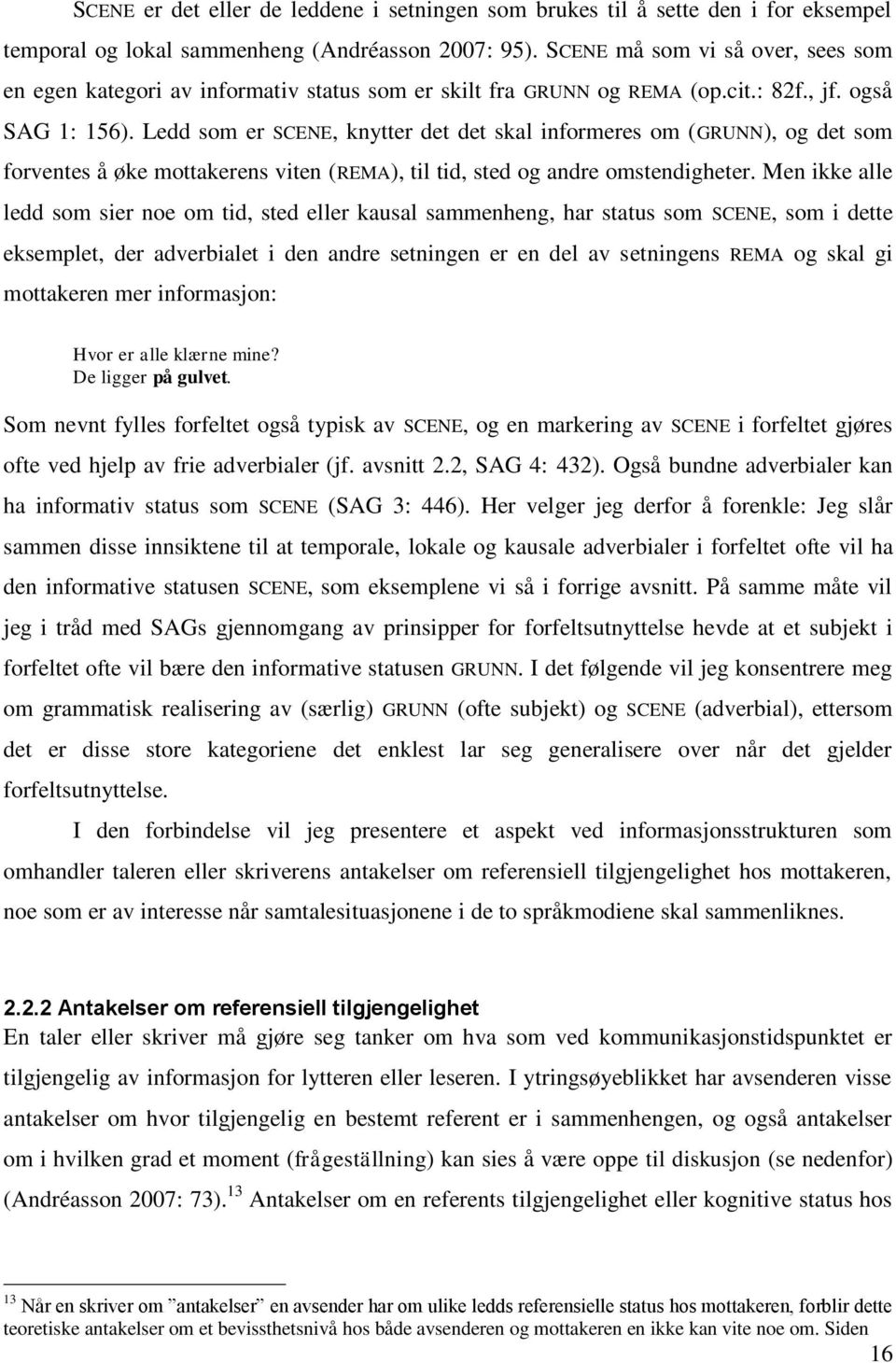 Ledd som er SCENE, knytter det det skal informeres om (GRUNN), og det som forventes å øke mottakerens viten (REMA), til tid, sted og andre omstendigheter.