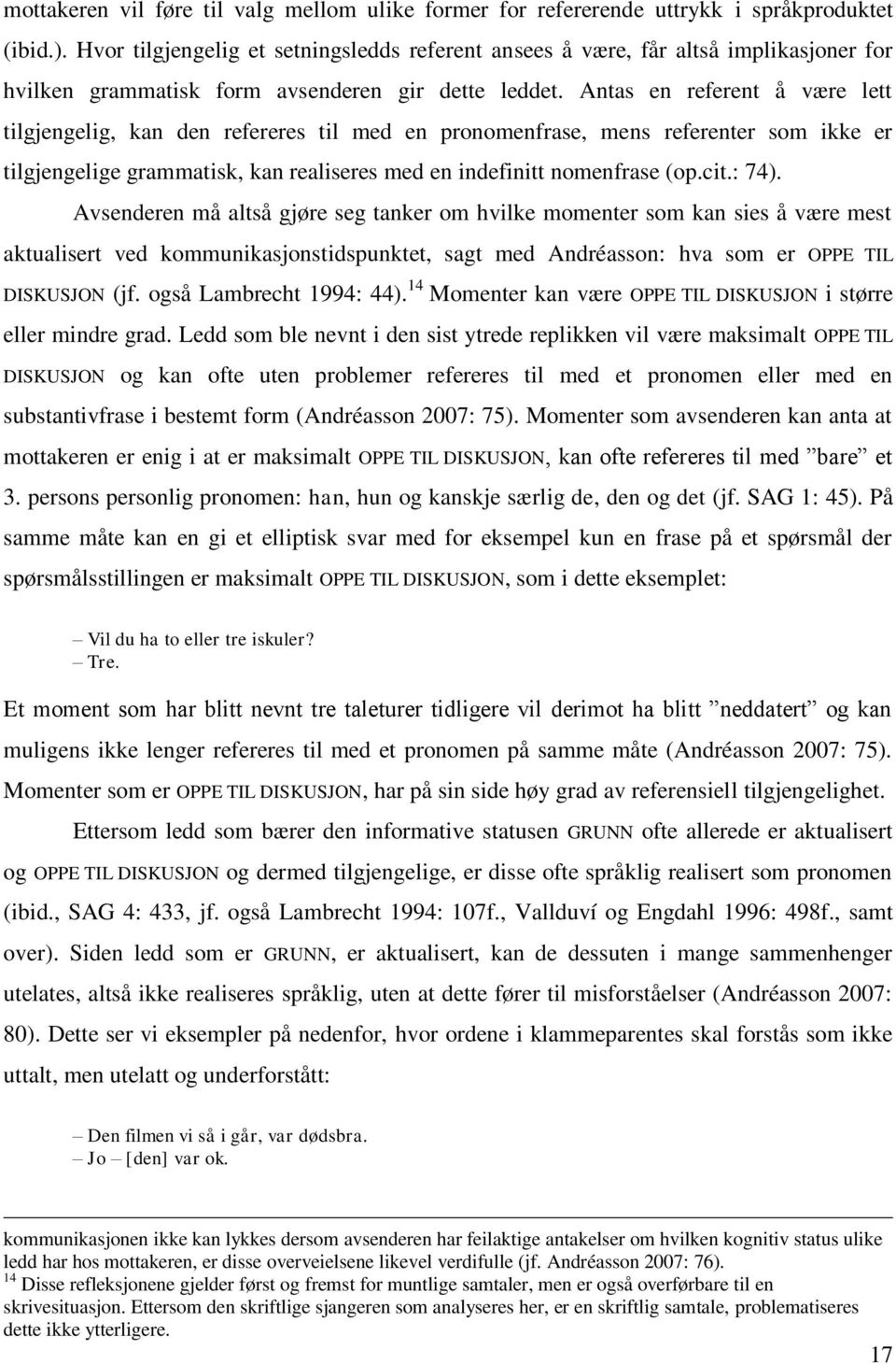 Antas en referent å være lett tilgjengelig, kan den refereres til med en pronomenfrase, mens referenter som ikke er tilgjengelige grammatisk, kan realiseres med en indefinitt nomenfrase (op.cit.: 74).