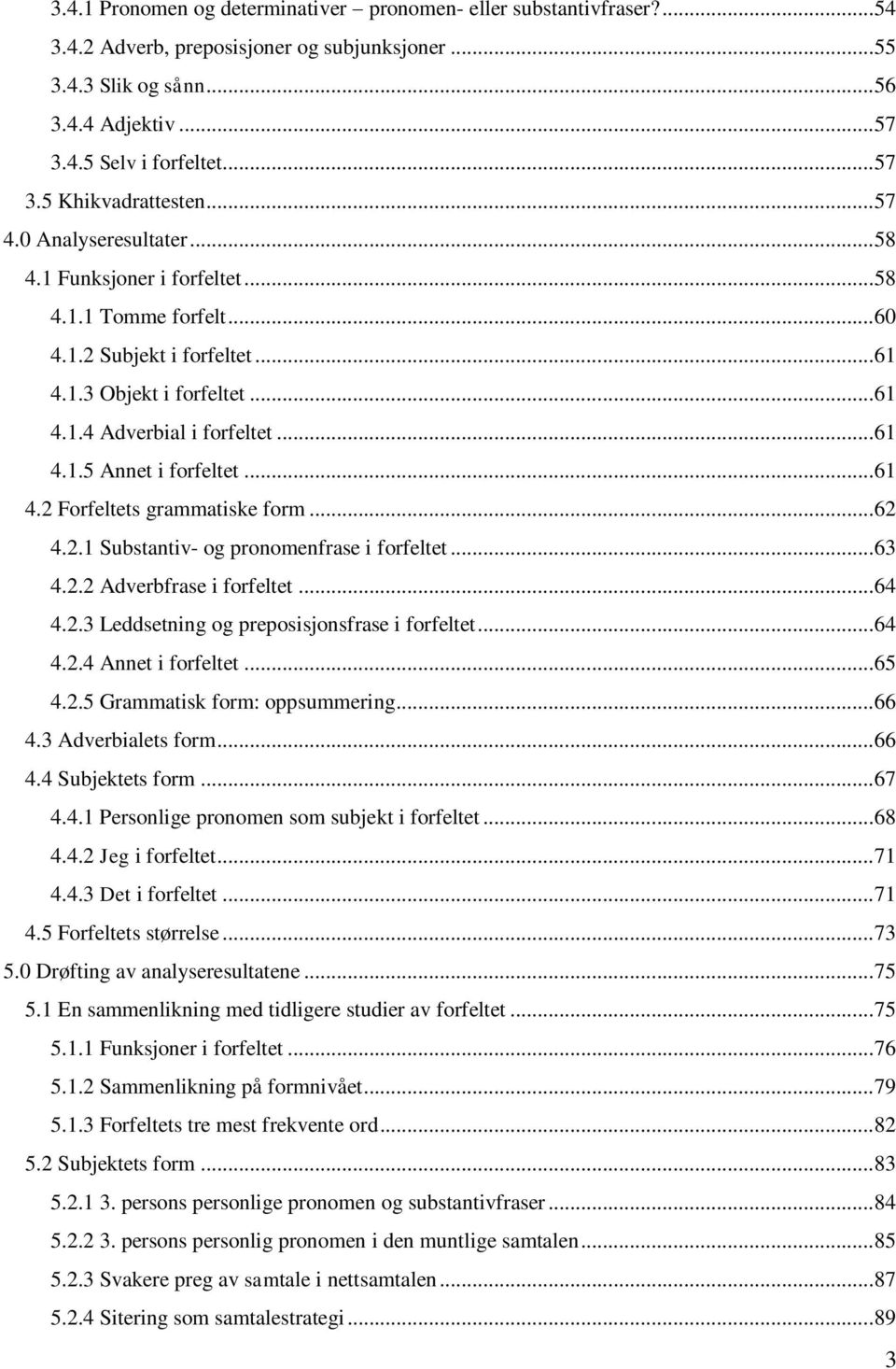 .. 61 4.2 Forfeltets grammatiske form... 62 4.2.1 Substantiv- og pronomenfrase i forfeltet... 63 4.2.2 Adverbfrase i forfeltet... 64 4.2.3 Leddsetning og preposisjonsfrase i forfeltet... 64 4.2.4 Annet i forfeltet.