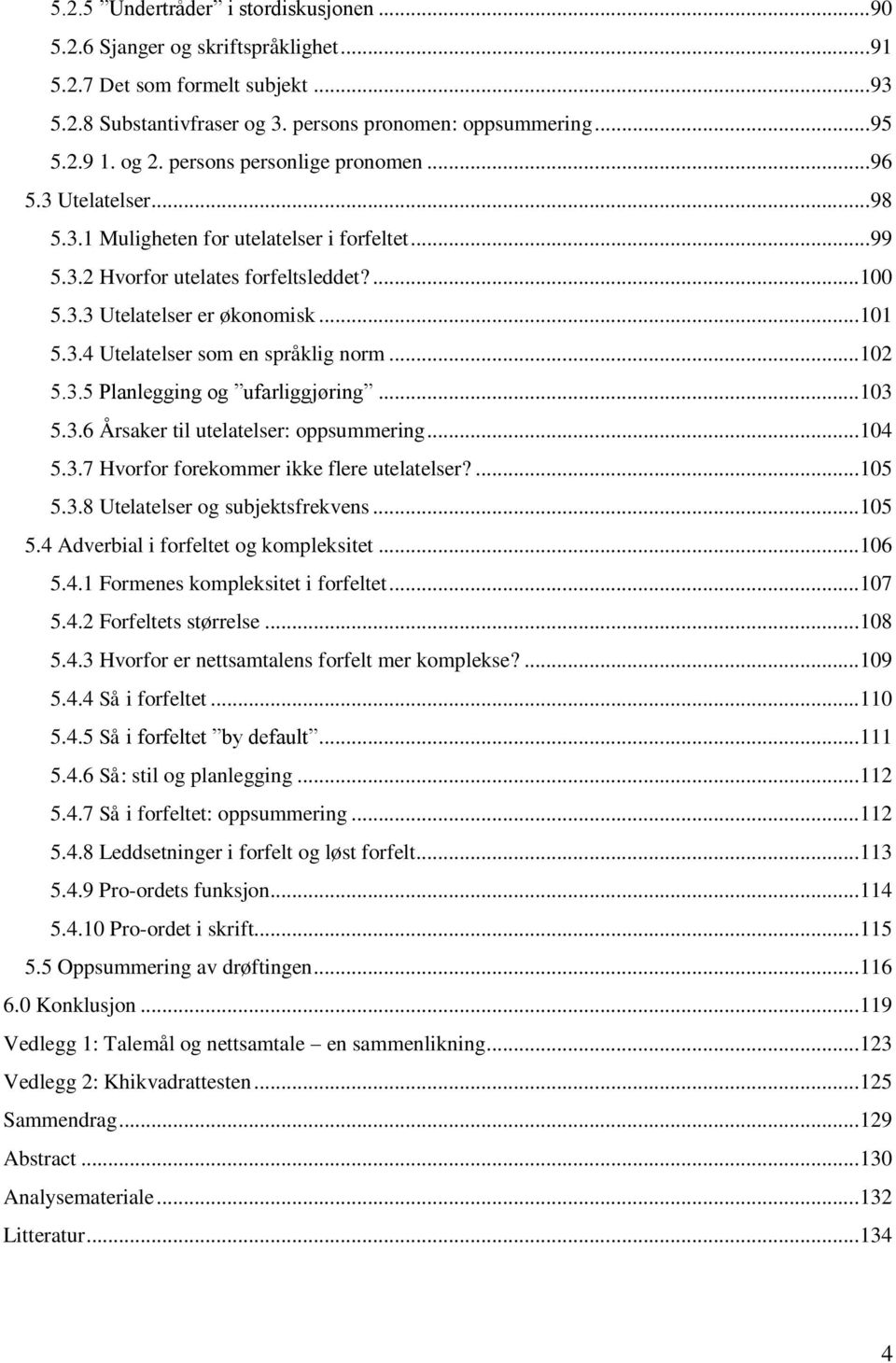 .. 102 5.3.5 Planlegging og ufarliggjøring... 103 5.3.6 Årsaker til utelatelser: oppsummering... 104 5.3.7 Hvorfor forekommer ikke flere utelatelser?... 105 5.3.8 Utelatelser og subjektsfrekvens.