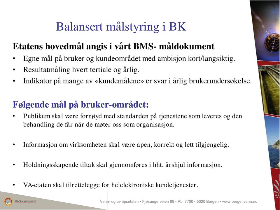 Følgende mål på bruker-området: Publikum skal være fornøyd med standarden på tjenestene som leveres og den behandling de får når de møter oss som