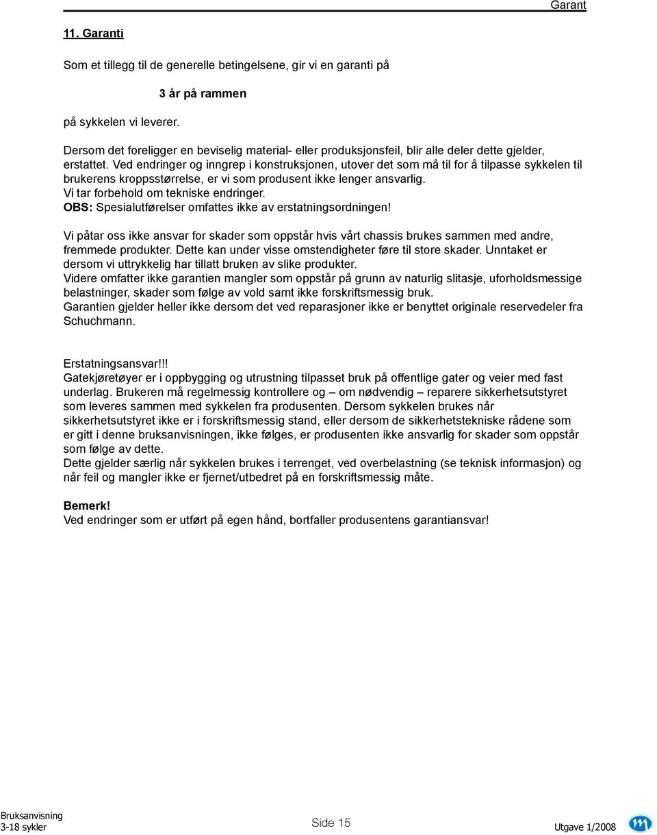 Ved endringer og inngrep i konstruksjonen, utover det som må til for å tilpasse sykkelen til brukerens kroppsstørrelse, er vi som produsent ikke lenger ansvarlig.