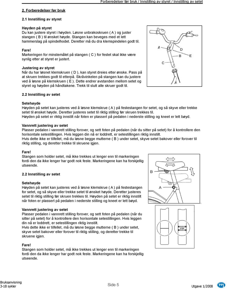 Markeringen for minstemålet på stangen ( C ) for festet skal ikke være synlig etter at styret er justert. Justering av styret Når du har løsnet klemskruen ( D ), kan styret dreies etter ønske.