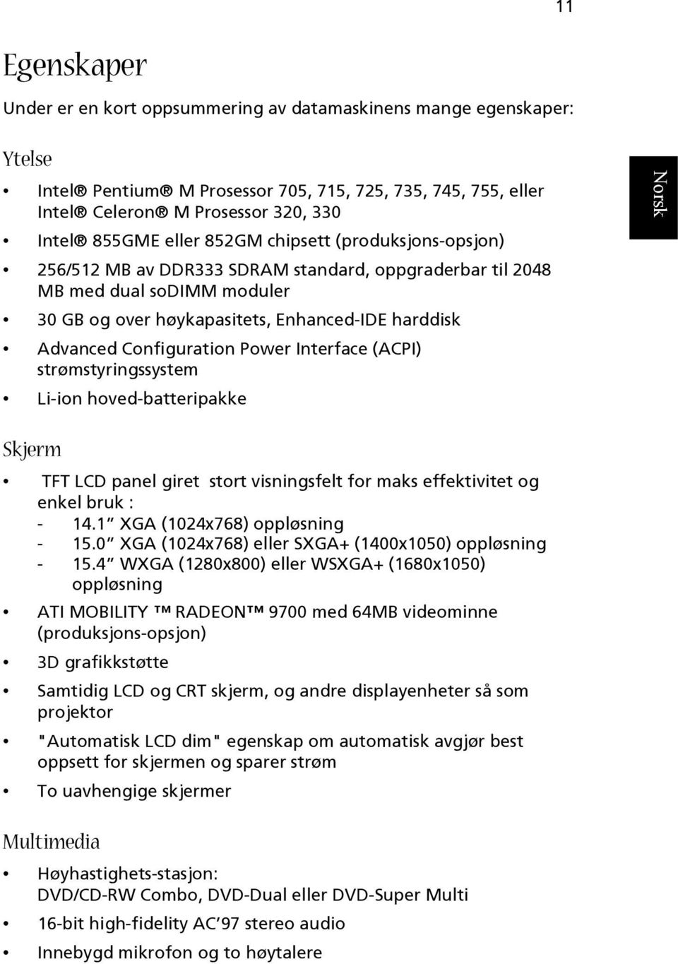 Configuration Power Interface (ACPI) strømstyringssystem Li-ion hoved-batteripakke Skjerm TFT LCD panel giret stort visningsfelt for maks effektivitet og enkel bruk : - 14.