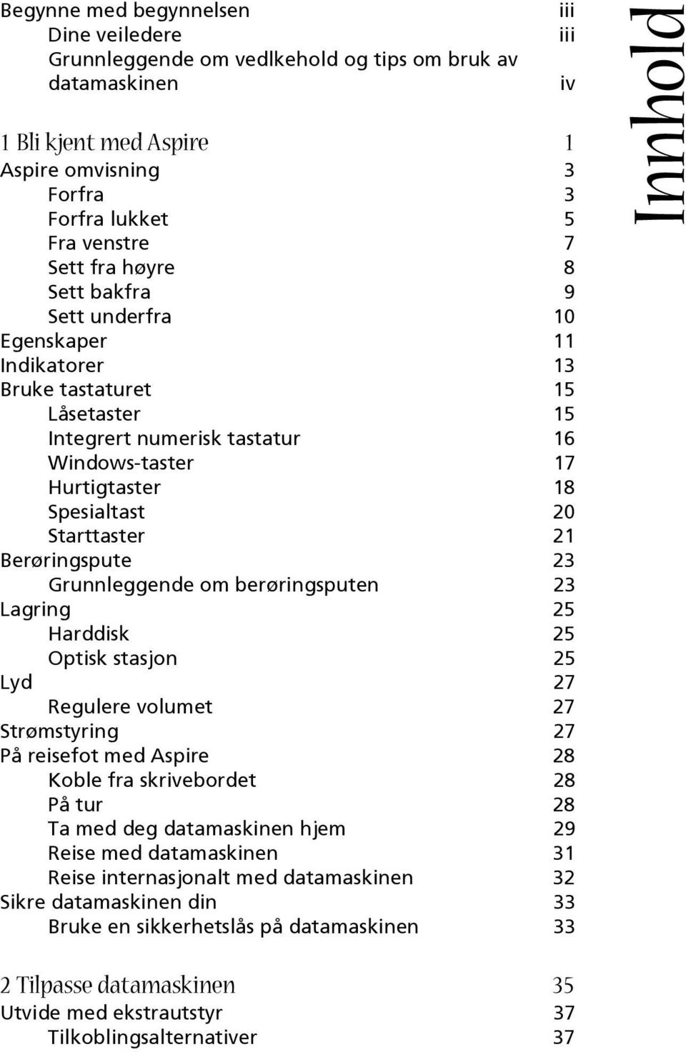 Berøringspute 23 Grunnleggende om berøringsputen 23 Lagring 25 Harddisk 25 Optisk stasjon 25 Lyd 27 Regulere volumet 27 Strømstyring 27 På reisefot med Aspire 28 Koble fra skrivebordet 28 På tur 28