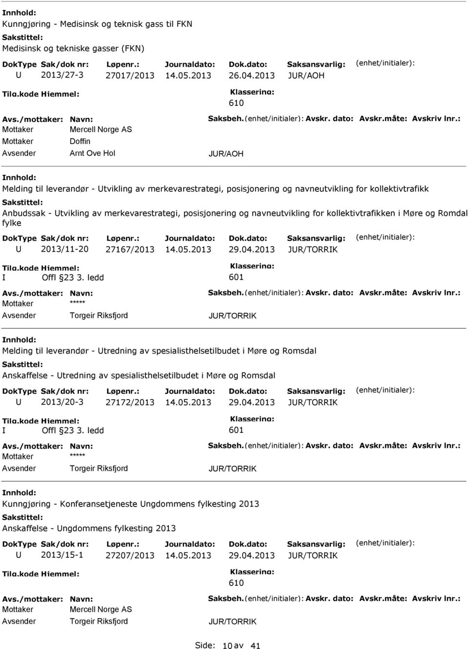 tvikling av merkevarestrategi, posisjonering og navneutvikling for kollektivtrafikken i Møre og Romdal fylke 2013/11-20 27167/2013 29.04.2013 JR/TORRK Offl 23 3.