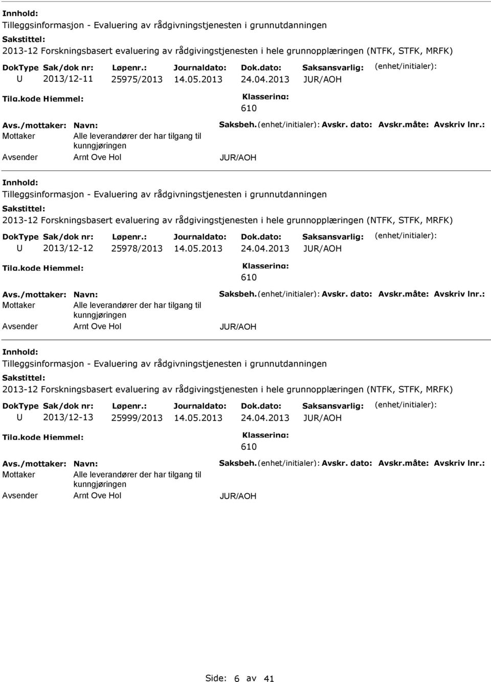 2013 JR/AOH 610 Mottaker Alle leverandører der har tilgang til kunngjøringen Arnt Ove Hol JR/AOH Tilleggsinformasjon - Evaluering av rådgivningstjenesten i grunnutdanningen 2013-12 Forskningsbasert