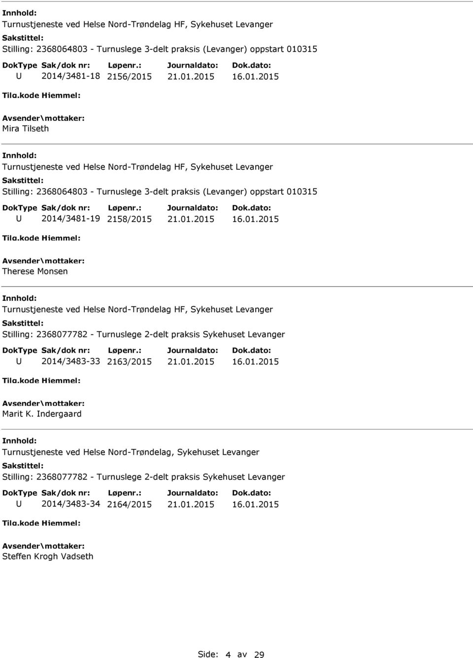 01.2015 Marit K. ndergaard Turnustjeneste ved Helse Nord-Trøndelag, Sykehuset Levanger Stilling: 2368077782 - Turnuslege 2-delt praksis Sykehuset Levanger 2014/3483-34 2164/2015 16.01.2015 Steffen Krogh Vadseth Side: 4 av 29